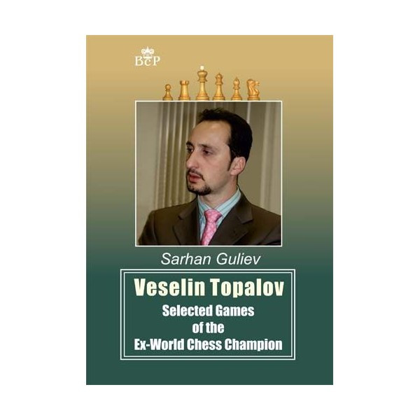 Guliev - Veselin Topalov Selected Games of the Ex-World Chess Champion