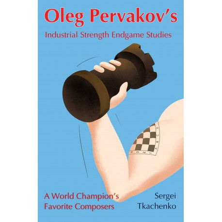 Tkachenko - Oleg Pervakov&#039;s Industrial Strength Endgame  Studies