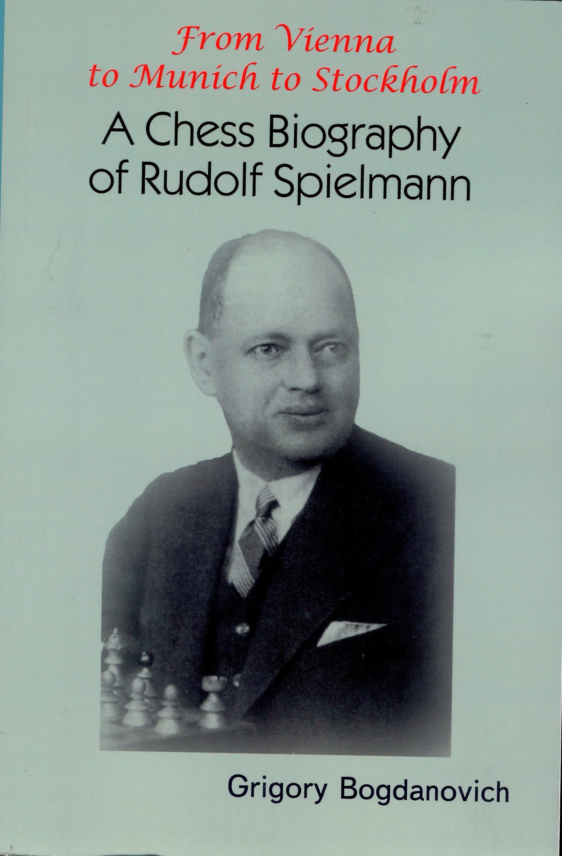 Bogdanovich - From Vienna to Munich to Stockholm ( A chess biography of Rudolph Spielmann)