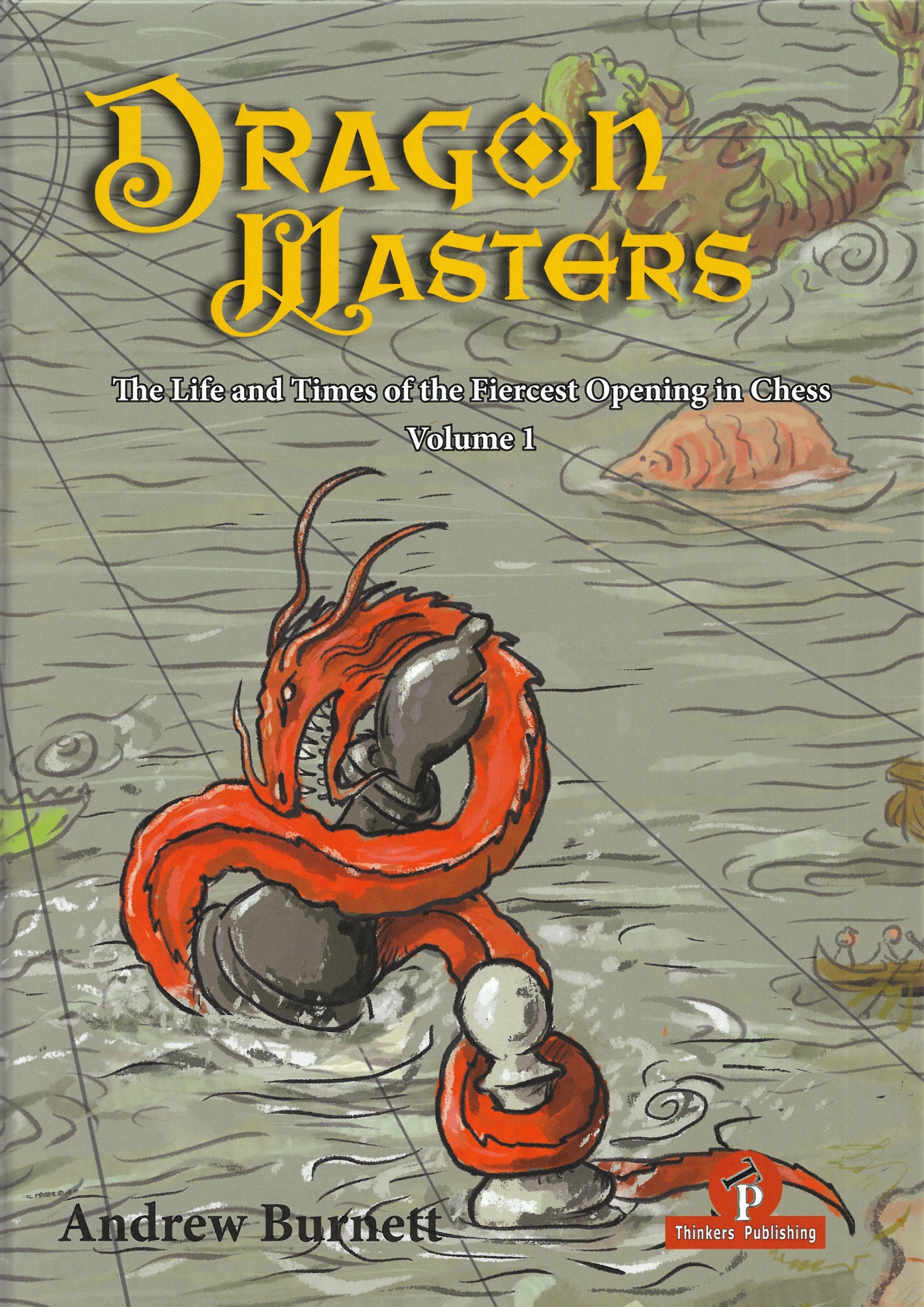 Burnett - Dragon Masters (The life and Times of the fiercest opening in Chess Volume 1) Hardcover