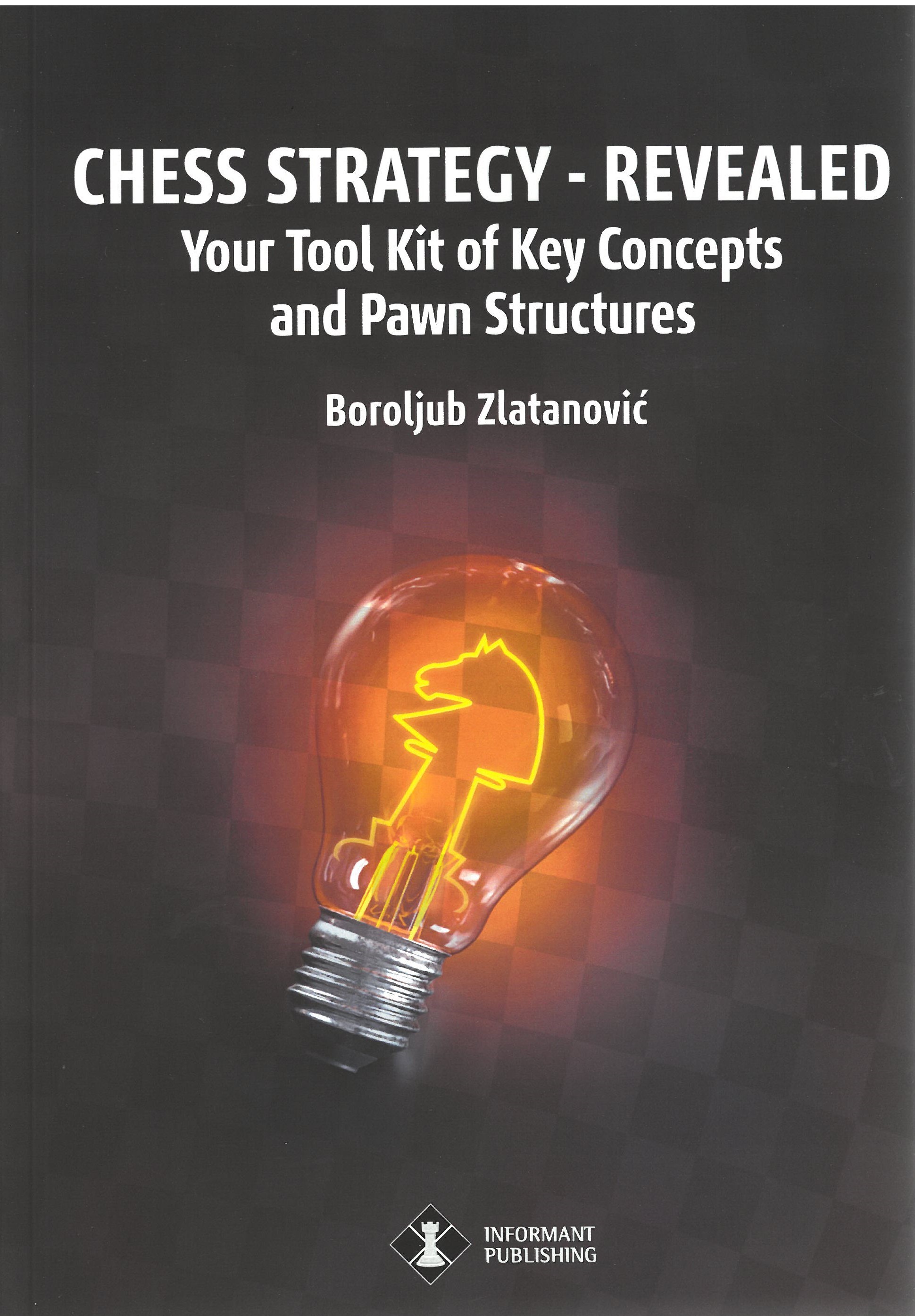 Zlatanovic - Chess Strategy - Revealed (Your Tool kit of key concepts and pawn structures)