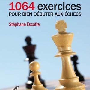 ESCAFRE - 1064 Exercices pour bien débuter aux échecs